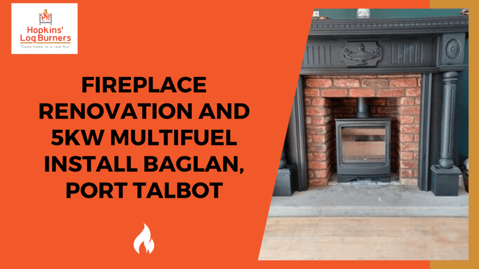 FIREPLACE RENOVATION AND 5KW MULTIFUEL INSTALL,BAGLAN, PORT TALBOT